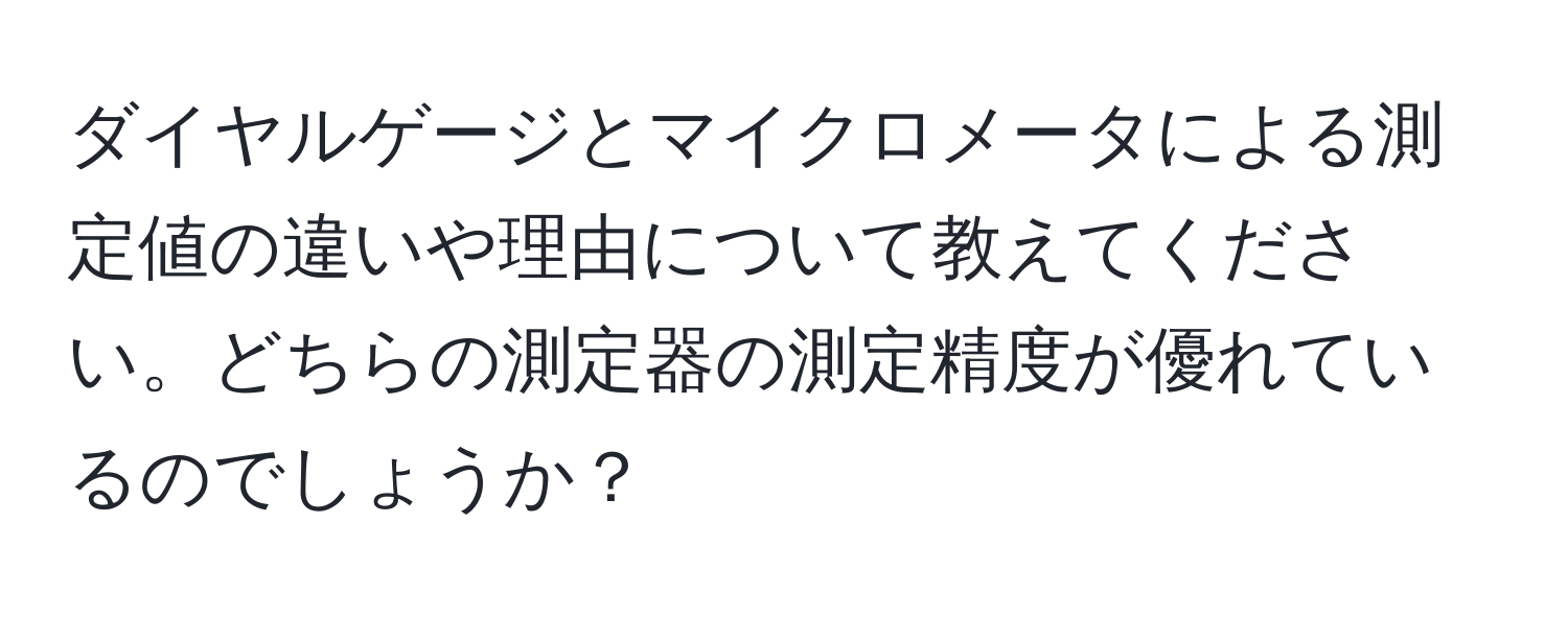 ダイヤルゲージとマイクロメータによる測定値の違いや理由について教えてください。どちらの測定器の測定精度が優れているのでしょうか？