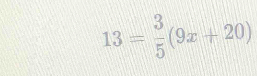 13= 3/5 (9x+20)