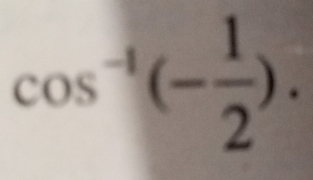 cos^(-1)(- 1/2 ).