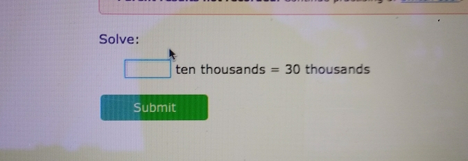 Solve:
ten thousands =30 thousands
Submit