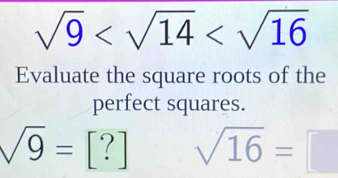 sqrt(9)
Evaluate the square roots of the 
perfect squares.
sqrt(9)=[?]
sqrt(16)=□