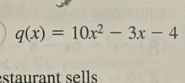 q(x)=10x^2-3x-4
staurant sells