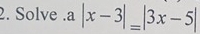 Solve . a L |x-3|=|3x-5|