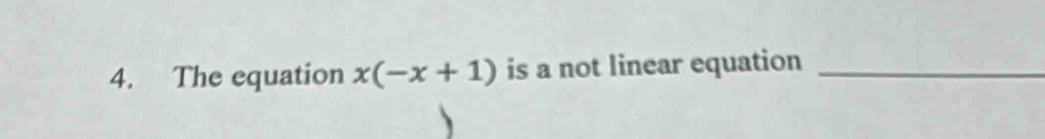 The equation x(-x+1) is a not linear equation_