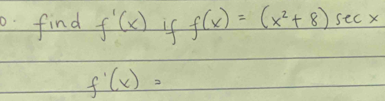 find f'(x) 4 f(x)=(x^2+8)sec x
f'(x)=