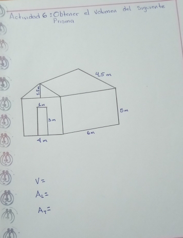 Actividad 6:0btener e volumen del siquiente
Prioma
V=
A_L=
A_T=