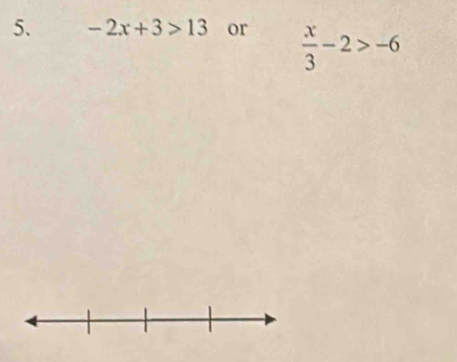 -2x+3>13 or
 x/3 -2>-6