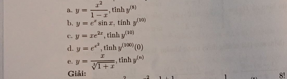 y= x^2/1-x , tinhy^((8))
b. y=e^xsin x, tinhy^((10))
c. y=xe^(2x), tinhy^((10))
d. y=e^(x^2), tan hy^((100))(0)
e. y= x/sqrt[3](1+x)  , tînh y^((n))
Giải: 8! 
2 2 
1