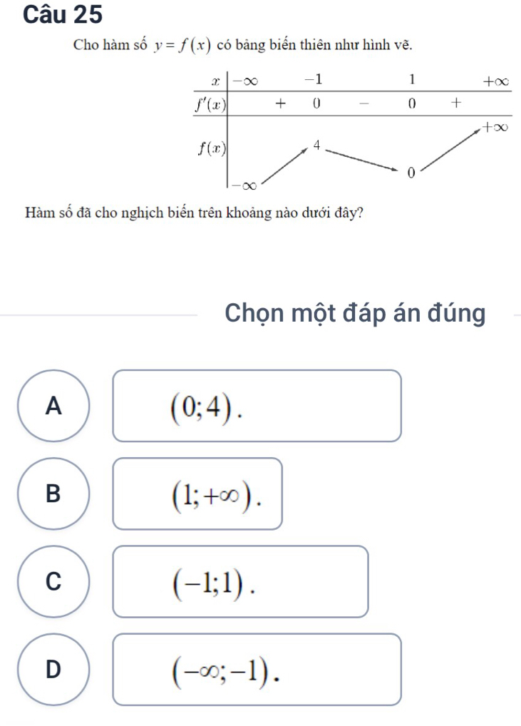 Cho hàm số y=f(x) có bảng biến thiên như hình vẽ.
Hàm số đã cho nghịch biển trên khoảng nào dưới đây?
Chọn một đáp án đúng
A
(0;4).
B
(1;+∈fty ).
C
(-1;1).
D
(-∈fty ;-1).