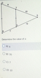 Determine the value of a
A] 6
B) 70
C) 7
D) 10