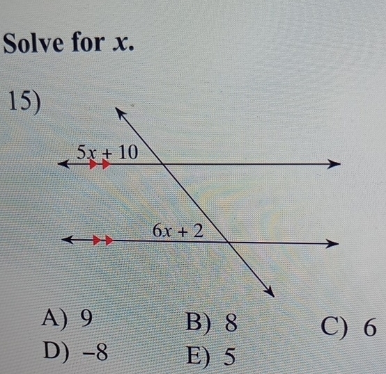 Solve for x.
15)
A) 9 B) 8 C) 6
D) -8 E) 5