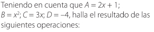 Teniendo en cuenta que A=2x+1;
B=x^2; C=3x; D=-4 , halla el resultado de las 
siguientes operaciones: