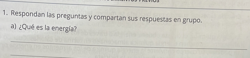 Respondan las preguntas y compartan sus respuestas en grupo. 
a) ¿Qué es la energía? 
_ 
_