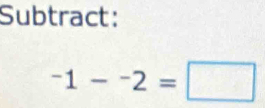 Subtract:
^-2=□