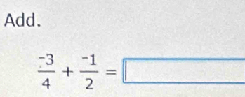 Add.
 (-3)/4 + (-1)/2 =□