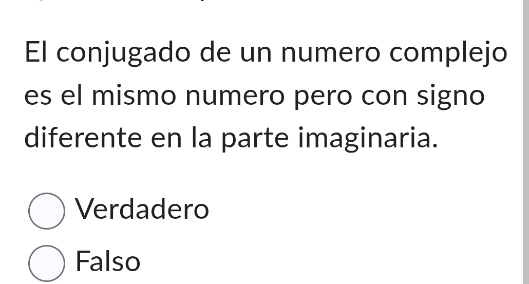 El conjugado de un numero complejo
es el mismo numero pero con signo
diferente en la parte imaginaria.
Verdadero
Falso