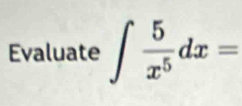 Evaluate ∈t  5/x^5 dx=