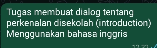 Tugas membuat dialog tentang 
perkenalan disekolah (introduction) 
Menggunakan bahasa inggris 
12