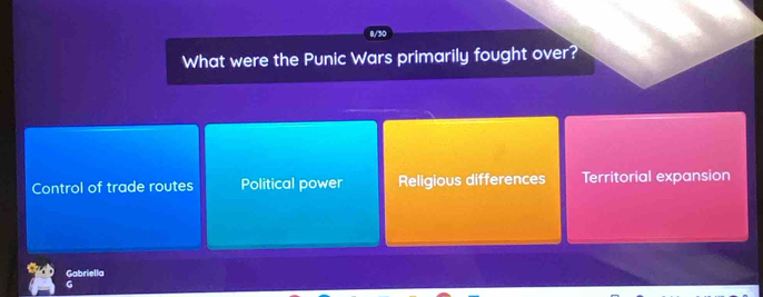 8/30
What were the Punic Wars primarily fought over?
Control of trade routes Political power Religious differences Territorial expansion
Gabriella
G