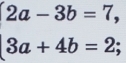 beginarrayl 2a-3b=7, 3a+4b=2;endarray.