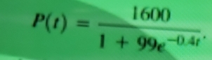 P(t)= 1600/1+99e^(-0.4t) .