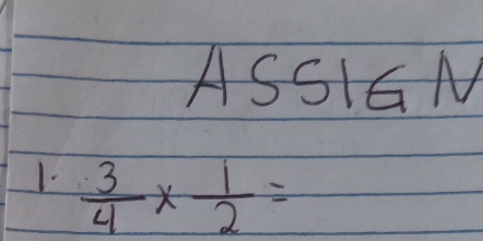 ASSIGN 
1-  3/4 *  1/2 =