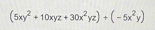 (5xy^2+10xyz+30x^2yz)/ (-5x^2y)