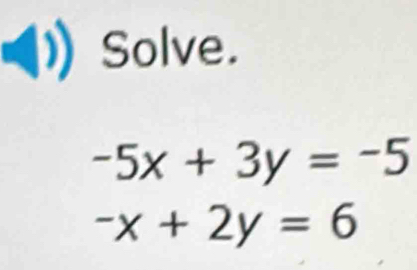 Solve.
-5x+3y=-5
-x+2y=6