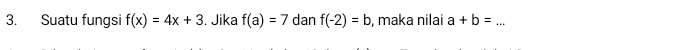 Suatu fungsi f(x)=4x+3. Jika f(a)=7 dan f(-2)=b , maka nilai a+b= _