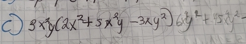 ① 3x^2y(2x^2+5x^2y-3xy^2)6xy^2+45x^4y^2-