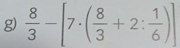  8/3 -[7· ( 8/3 +2: 1/6 )]