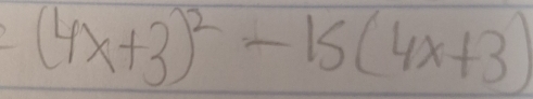 (4x+3)^2-15(4x+3)