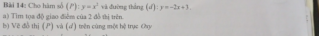 Cho hàm số (P):y=x^2 và đường thẳng (d): y=-2x+3. 
a) Tìm tọa độ giao điểm của 2 đồ thị trên.
b) Vẽ đồ thị (P) và (d) trên cùng một hệ trục Oxy