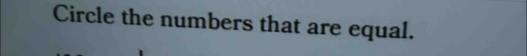 Circle the numbers that are equal.