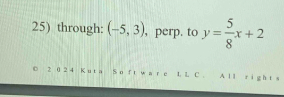 through: (-5,3) , perp. to y= 5/8 x+2
2 0 2 4 K u t a S o f t w a r c L L C、 A l l r i g h t s