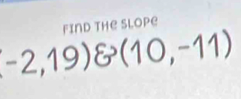 Find the slope
(-2,19) (10,-11)