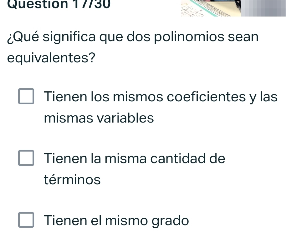 7/30
¿Qué significa que dos polinomios sean
equivalentes?
Tienen los mismos coeficientes y las
mismas variables
Tienen la misma cantidad de
términos
Tienen el mismo grado