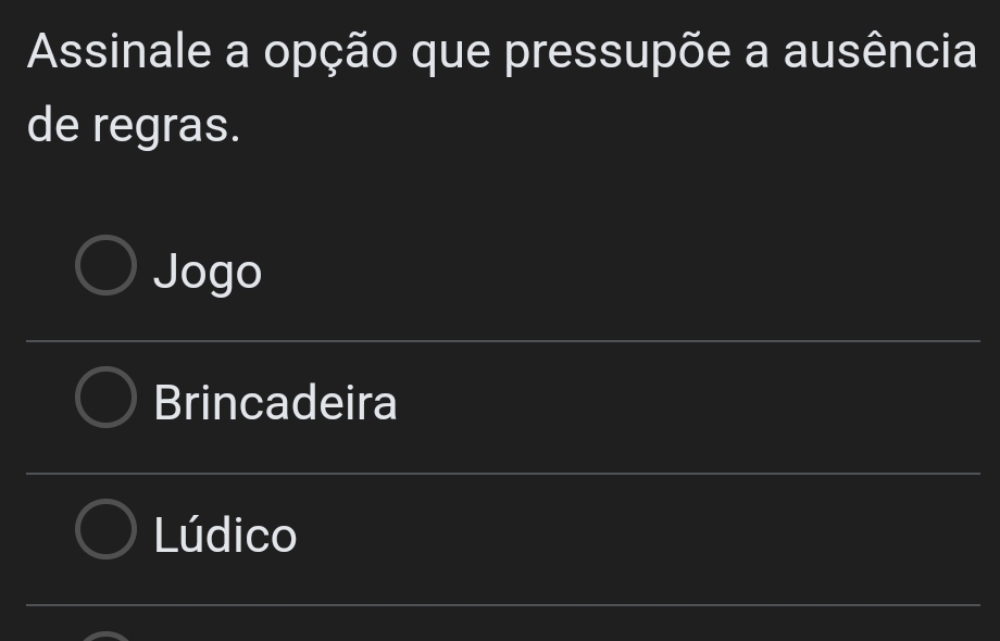 Assinale a opção que pressupõe a ausência
de regras.
Jogo
Brincadeira
Lúdico