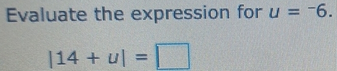 Evaluate the expression for u=-6.
|14+u|=□