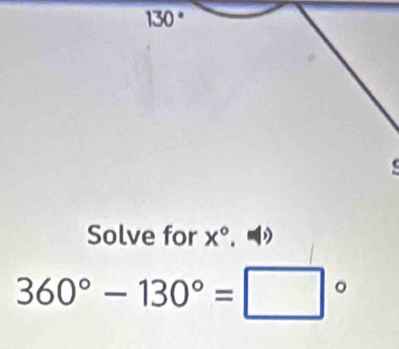 130°
Solve for x°.
360°-130°=□°