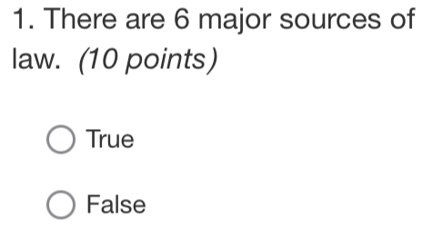 There are 6 major sources of
law. (10 points)
True
False