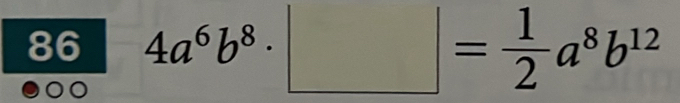 86 4a^6b^8· □ = 1/2 a^8b^(12)