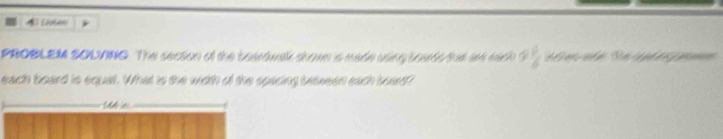 [doten 
PROBLEM SOLVING. The section of the beardwak showe is made using tourds tht we eack 9 1/6 
each board is equal. What is the width of the spacing beween each beard?
