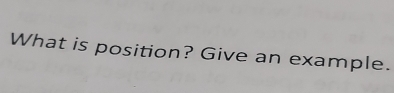 What is position? Give an example.