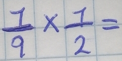  1/9 *  1/2 =