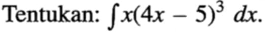 Tentukan: ∈t x(4x-5)^3dx.