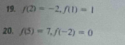 f(2)=-2, f(1)=1
20. f(5)=7, f(-2)=0