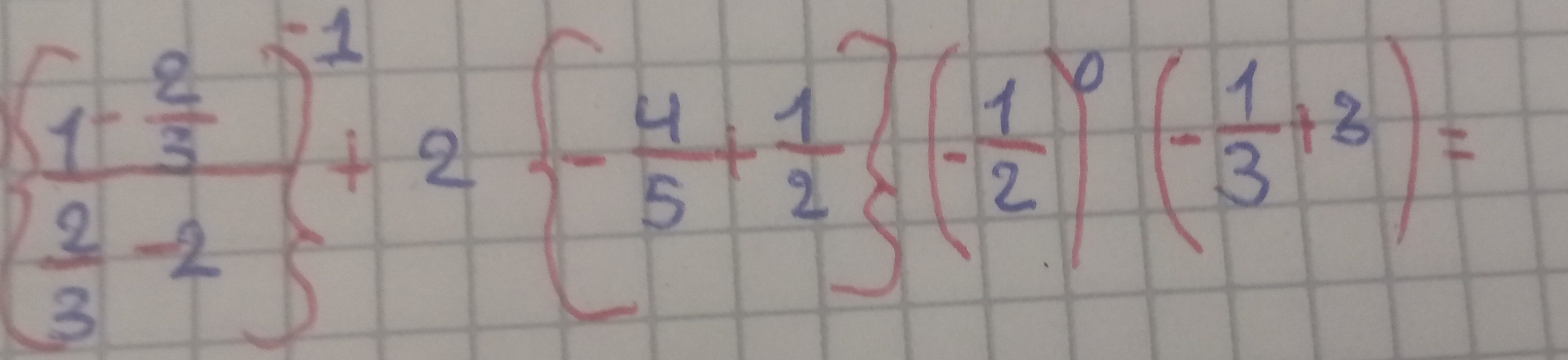 frac (1- 2/3 )^-1frac 23+2-3- 4/5 + 1/2 )(- 1/2 )^6(- 1/3 +3)=