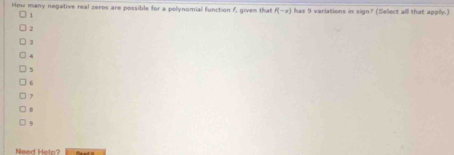 How many negative real zeros are possible for a polynomial function f, given that f(-x) has 9 variations in sign? (Select all that apply.)
1
2
3
4
5
6
7
B
9
Need Heln?