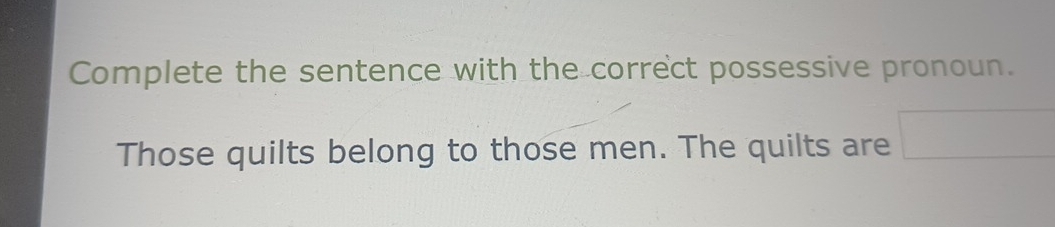 Complete the sentence with the correct possessive pronoun. 
Those quilts belong to those men. The quilts are □